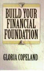 Build Your Financial Foundation by Gloria Copeland